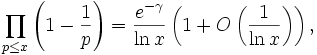 \prod_{p \leq x} \left ( 1 - \frac {1}{p} \right ) = \frac {e^{-\gamma}}{\ln x} \left ( 1 + O \left ( \frac {1}{\ln x} \right ) \right ),