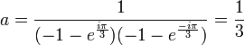 a=\frac{1}{(-1-e^{\frac{i\pi}{3}})(-1-e^{\frac{-i\pi}{3}})}=\frac{1}{3}