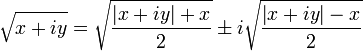 \sqrt{x+iy} = \sqrt{\frac{\left|x+iy\right| + x} {2}} \pm i\sqrt{\frac{\left|x+iy\right| - x} {2}}