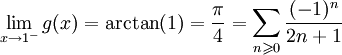 \lim_{x \to 1^-} g(x) = \arctan (1) = \frac{\pi}{4} = \sum_{n \geqslant 0} \frac{(-1)^n}{2n+1}