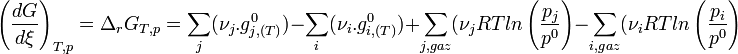 \left(\frac {dG}{d\xi}\right)_{T,p} = \Delta_rG_{T,p} = \sum_j(\nu_j.g^0_{j,(T)}) - \sum_i(\nu_i.g^0_{i,(T)}) + \sum_{j,gaz}(\nu_jRTln\left(\frac {p_j}{p^0}\right) - \sum_{i,gaz}(\nu_iRTln\left(\frac {p_i}{p^0}\right)~