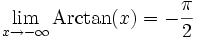 \lim_{x \to -\infty} \operatorname{Arctan}(x) = -\frac{\pi}{2} \,\!