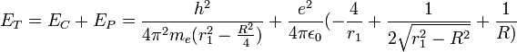 E_T=E_C+E_P=\frac{h^2}{4\pi^2m_e(r_1^2-\frac{R^2}{4})}+\frac{e^2}{4\pi\epsilon_0}(-\frac{4}{r_1}+\frac{1}{2\sqrt{r_1^2-R^2}}+\frac{1}{R)}