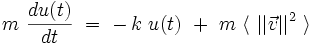
m \ \frac{du(t)}{dt} \ = \ - \, k  \ u(t) \ + \ m \ \langle \ || \vec{v} ||^2 \ \rangle 
