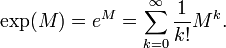  \exp(M)=e^M=\sum_{k=0}^\infty{ 1\over k!}M^k.