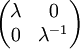 \begin{pmatrix}\lambda & 0 \\ 0 & \lambda^{-1}\end{pmatrix}
