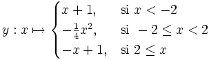 y : x \mapsto \begin{cases} x + 1, & \mbox{si } x < -2 \\ - \frac{1}{4} x^2, & \mbox{si } -2 \le x < 2 \\ -x + 1, & \mbox{si } 2 \le x \end{cases} 