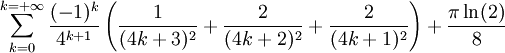 \sum_{k=0}^{k=+\infty}\frac{(-1)^k}{4^{k+1}}\left(\frac{1}{(4k+3)^2}+\frac{2}{(4k+2)^2}+\frac{2}{(4k+1)^2}\right)+\frac{\pi\ln(2)}{8}