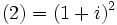 (2) = (1+i)^2\,