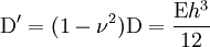 \mathrm{D}' = (1 - \nu^2) \mathrm{D} = \dfrac{\mathrm{E}h^3}{12}