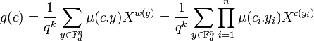 g(c) = \frac 1{q^k} \sum_{y \in \mathbb F_d^n}\mu(c.y) X^{w(y)} = \frac 1{q^k} \sum_{y \in \mathbb F_d^n} \prod_{i=1}^n \mu(c_i.y_i) X^{c(y_i)} \;