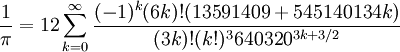  \frac{1}{\pi} = 12 \sum^\infty_{k=0} \frac{(-1)^k (6k)! (13591409 + 545140134k)}{(3k)!(k!)^3 640320^{3k + 3/2}} 