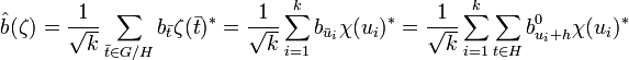 \hat b(\zeta) = \frac 1{\sqrt k} \sum_{\bar t \in G/H} b_{\bar t}\zeta(\bar t)^* = \frac 1{\sqrt k} \sum_{i=1}^k b_{\bar u_i} \chi(u_i)^* = \frac 1{\sqrt k} \sum_{i=1}^k \sum_{t \in H} b_{u_i + h}^0 \chi(u_i)^*\;