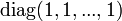 {\displaystyle  \rm diag}(1,1,...,1) 