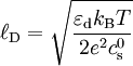 \ell_\text{D} = \sqrt{ \frac{\varepsilon_\text{d} k_\text{B}T}{2 e^2 c_\text{s}^0} }