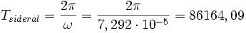 T_{sideral} = \frac{2 \pi}{\omega} = \frac{2 \pi}{7,292 \cdot 10^{-5}} = 86164,09