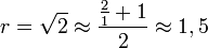 r = \sqrt{2}\approx\frac{\frac{2}{1}+1}{2} \approx 1,5