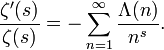 \frac {\zeta^\prime(s)}{\zeta(s)} = -\sum_{n=1}^\infty \frac{\Lambda(n)}{n^s}.