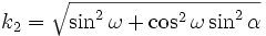k_2 = \sqrt{\sin^2 \omega + \cos^2 \omega \sin^2 \alpha}