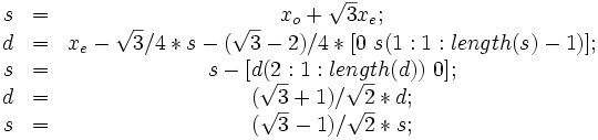 \begin{matrix} s & = & x_o + \sqrt{3} x_e; \\ d & = & x_e - \sqrt{3} / 4 * s - (\sqrt{3} - 2) / 4 * [0\ s(1 : 1 : length(s) - 1)]; \\ s & = & s - [d(2:1:length(d))\ 0]; \\ d & = & (\sqrt{3} + 1) / \sqrt{2} * d; \\ s & = & (\sqrt{3} - 1) / \sqrt{2} * s; \end{matrix}