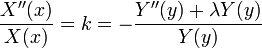  {X''(x)\over X(x)} = k = -{Y''(y)+\lambda Y(y)\over Y(y)}