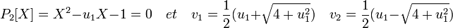 P_2[X]=X^2-u_1X -1=0 \quad et \quad v_1 = \frac{1}{2}(u_1 + \sqrt{4+u_1^2}) \quad v_2 = \frac{1}{2}(u_1 - \sqrt{4+u_1^2})\,