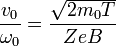 \frac{v_0}{\omega_0}=\frac{\sqrt{2m_0T}}{ZeB}