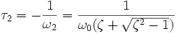  \tau_2 = - \frac{1}{\omega_2} = \frac{1}{\omega_0( \zeta + \sqrt{\zeta^2 - 1})} 