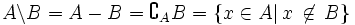  A \backslash B = A - B = \complement_AB = \{ x \in A | \, x \,\not\in \, B \} 