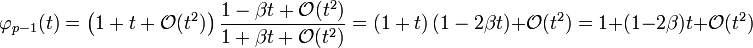 \varphi_{p-1}(t) = \left(1 + t + \mathcal O (t^{2})\right)\frac {1 - \beta t + \mathcal O (t^{2})}{1 + \beta t + \mathcal O (t^{2})} = \left(1 + t\right)\left(1 - 2\beta t\right)+ \mathcal O (t^{2}) = 1+ (1-2\beta) t +\mathcal O (t^{2})