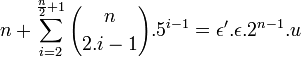 n + \sum_{i=2}^{\frac{n}{2} + 1} {n \choose {2.i - 1}}.5^{i-1}=\epsilon'.\epsilon.2^{n-1}.u 