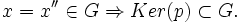 x=x'' \in G \Rightarrow  Ker(p) \subset  G.