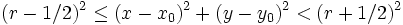 
(r-1/2)^2\leq(x-x_0)^2+(y-y_0)^2 < (r+1/2)^2
