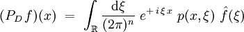 (P_D \,f)(x)  \ = \ \int_\R \frac{\mathrm d\xi}{(2\pi)^n} \ e^{+ \, i \, \xi \, x} \ p (x, \xi) \ \hat{f}(\xi)
