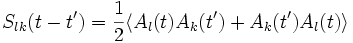  S_{lk}(t-t')=\frac 1 2 \langle A_l(t) A_k(t') + A_k(t') A_l(t)\rangle 