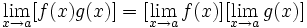 \lim_{x \to a}[f(x) g(x)] = [\lim_{x \to a} f(x)][\lim_{x \to a} g(x)]