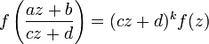 
f\left(\frac{az+b}{cz+d}\right) = (cz+d)^k f(z)
