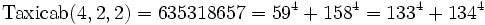 \operatorname{Taxicab}(4, 2, 2) = 635318657 = 59^4 + 158^4 = 133^4 + 134^4\,\!