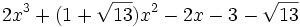  2x^3 + (1 + \sqrt{13})x^2 - 2x - 3 - \sqrt{13} ~