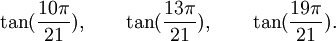  \tan(\frac{10\pi}{21}), \qquad \tan(\frac{13\pi}{21}), \qquad \tan(\frac{19\pi}{21}).  ~
