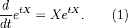 \frac{d}{dt}e^{tX} = Xe^{tX}. \qquad (1)
