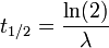 t_{1/2}=\frac{\ln(2)}{\lambda}