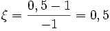  \xi = \frac{0,5 - 1}{-1} = 0,5 