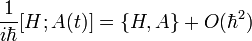 \frac{1}{i\hbar} [H;A(t)] =  \left\{ H,A \right\} + O(\hbar^2)
