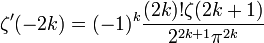  \zeta'(-2k)=(-1)^k\frac{(2k)!\zeta(2k+1)}{2^{2k+1}\pi^{2k}}