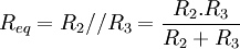 R_{eq} = R_2//R_3 = {{R_2.R_3}\over{R_2+R_3}}