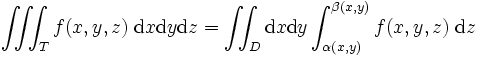 \iiint_T f(x,y,z)\;\mathrm{d}x \mathrm{d}y \mathrm{d}z = \iint_D \mathrm{d}x \mathrm{d}y \int_{\alpha (x,y)}^{\beta (x,y)} f(x,y,z) \;\mathrm{d}z