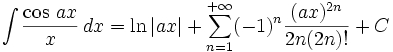 \int \frac{\cos\,ax}{x}\,dx=\ln|ax|+\sum_{n=1}^{+\infty}(-1)^n\frac{(ax)^{2n}}{2n(2n)!}+C