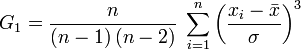 G_1 = \frac n {(n-1)\,(n-2)} \; \sum_{i=1}^n \left( \frac {x_i - \bar{x}} \sigma \right) ^3