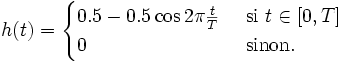  h(t) = \begin{cases} 0.5 - 0.5\cos{2\pi \frac{t}{T}} & \mbox{ si } t \in [0,T] \\ 0 & \mbox{ sinon.} \end{cases} 